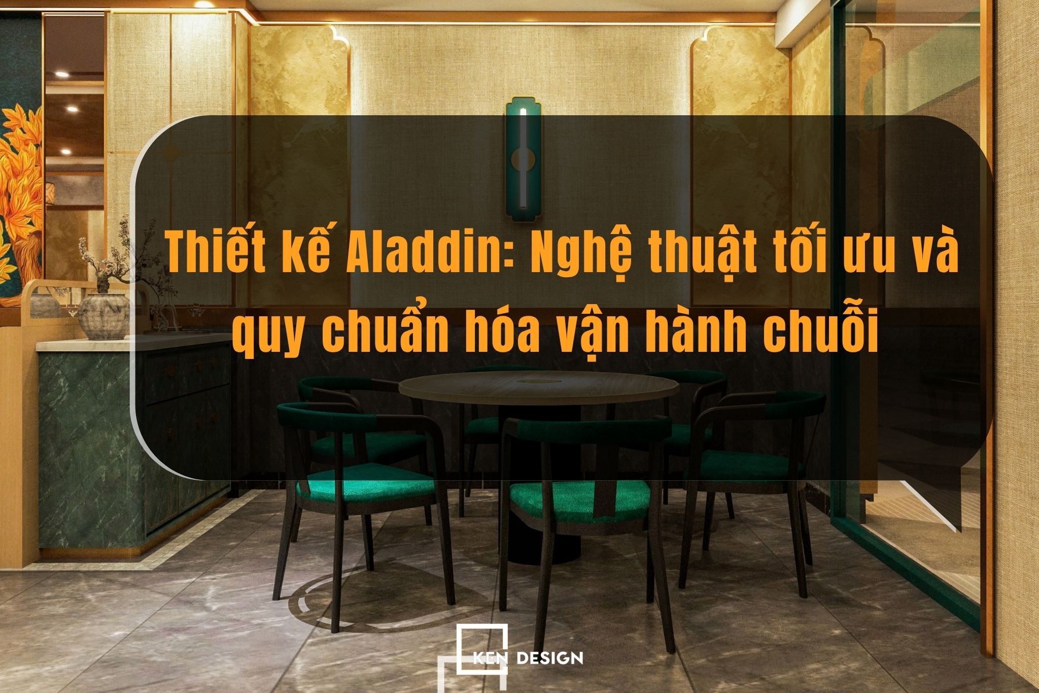 Thiết kế Aladdin: Nghệ thuật tối ưu và quy chuẩn hóa vận hành chuỗi